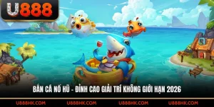 Bắn cá nổ hũ – Đỉnh cao giải trí không giới hạn 2026