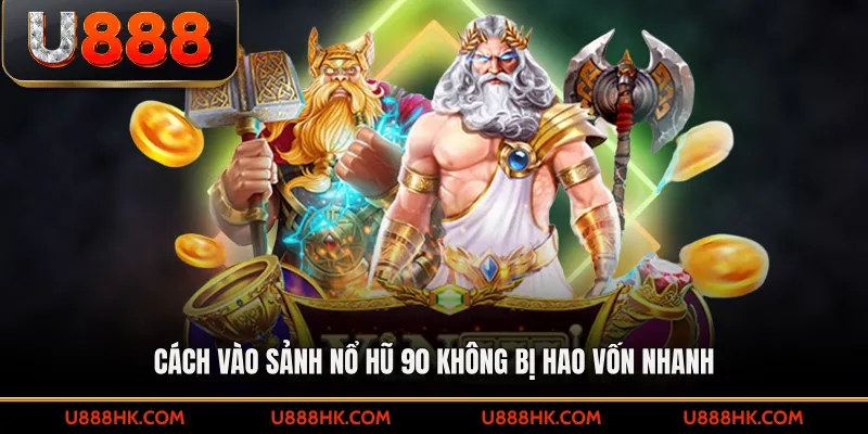 Cách vào sảnh nổ hũ 90 không bị hao vốn nhanh