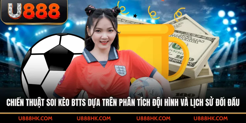 Chiến thuật soi kèo BTTS dựa trên phân tích đội hình và lịch sử đối đầu