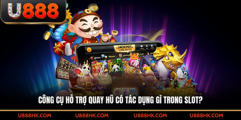 Công cụ hỗ trợ quay hũ có tác dụng gì trong slot?