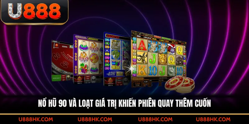 Nổ hũ 90 và loạt giá trị khiến phiên quay thêm cuốn