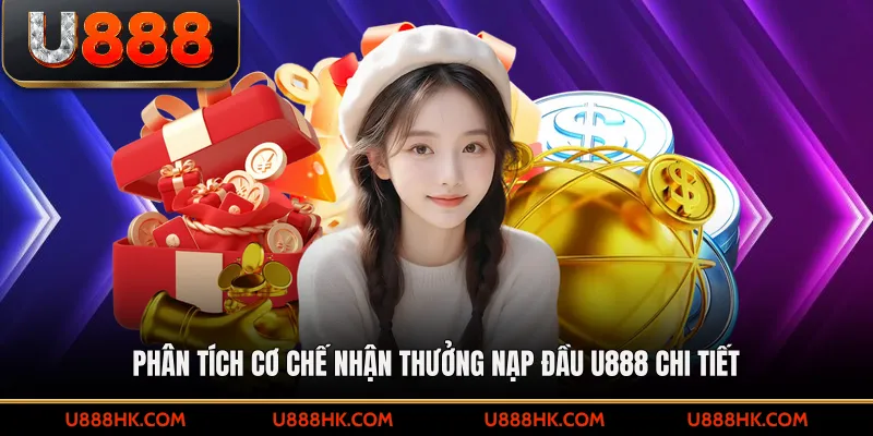 Phân tích cơ chế nhận thưởng nạp đầu U888 chi tiết