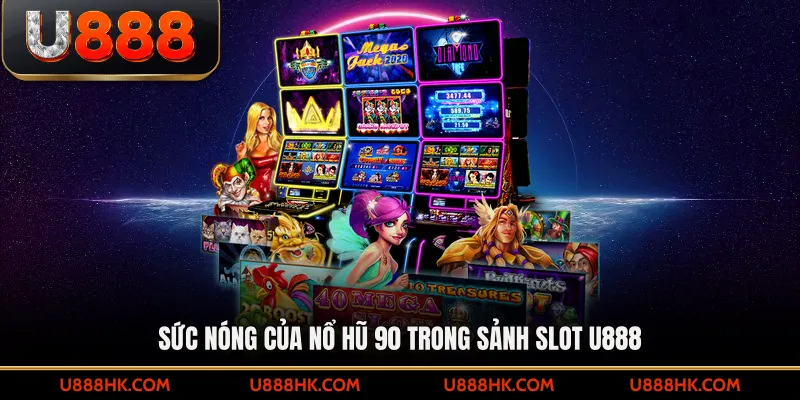 Sức nóng của nổ hũ 90 trong sảnh slot U888