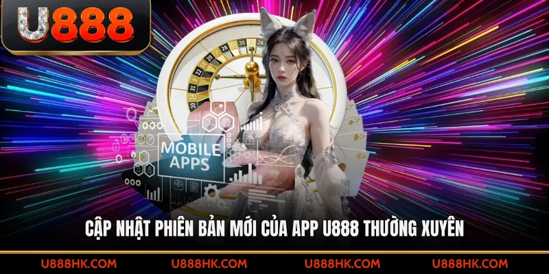 Cập nhật phiên bản mới của app U888 thường xuyên