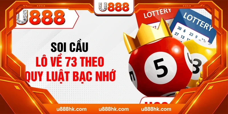 Soi cầu lô về 73 theo quy luật bạc nhớ