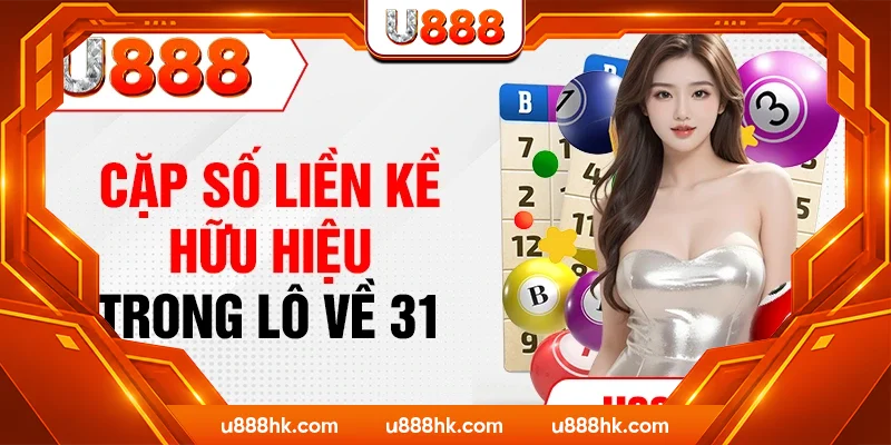 Cặp số liền kề hữu hiệu trong lô về 31 Cặp số liền kề hữu hiệu trong lô về 31
