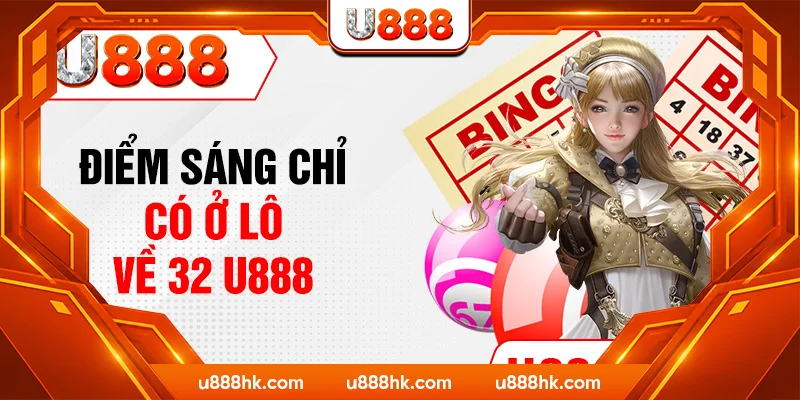Điểm sáng chỉ có ở lô về 32 U888