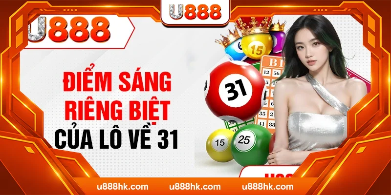 Điểm sáng riêng biệt của lô về 31 Điểm sáng riêng biệt của lô về 31