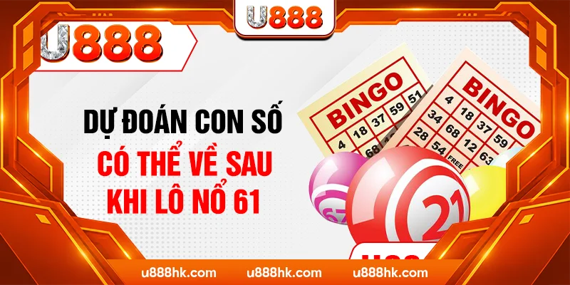 Dự đoán con số có thể về sau khi lô nổ 61 Dự đoán con số có thể về sau khi lô nổ 61