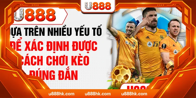 Dựa trên nhiều yếu tố để xác định được cách chơi kèo đúng đắn