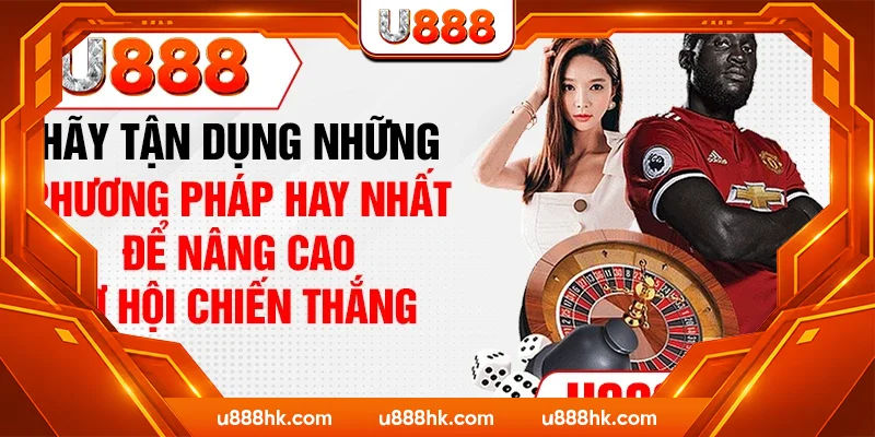 Hãy tận dụng những phương pháp hay nhất để nâng cao cơ hội chiến thắng