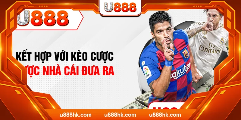 Kết hợp với kèo cược được nhà cái đưa ra