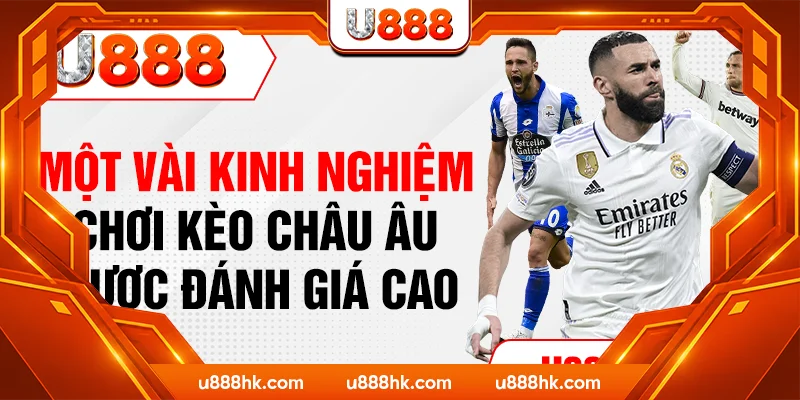 Một vài kinh nghiệm chơi kèo Châu Âu được đánh giá cao