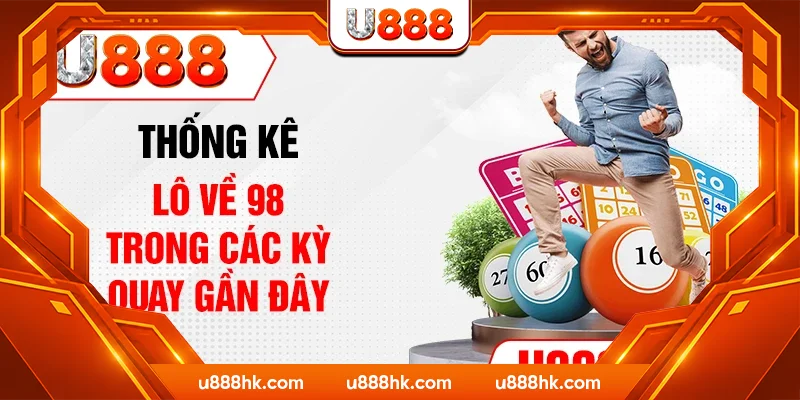 Thống kê lô về 98 trong các kỳ quay gần đây