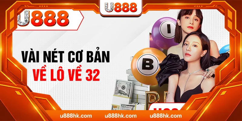Vài nét cơ bản về lô về 32